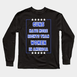 Guns Have More Rights Than Women in America Long Sleeve T-Shirt